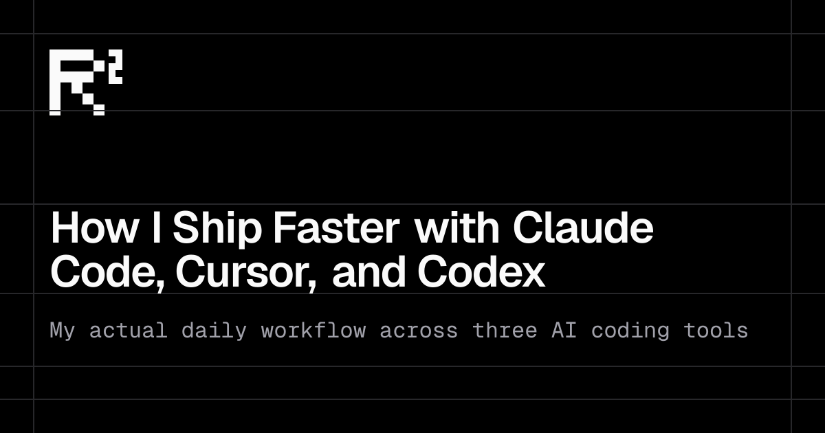 How I Ship Faster with Claude Code, Cursor, and Codex